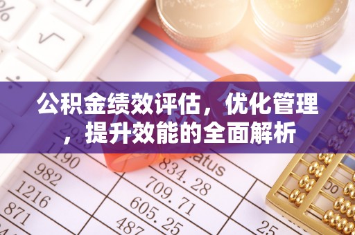 黄圃公积金绩效评估，优化管理，提升效能的全面解析