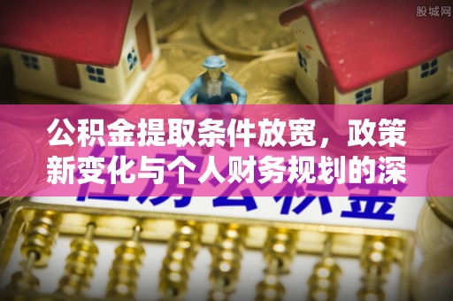 黄圃公积金提取条件放宽，政策新变化与个人财务规划的深度解析