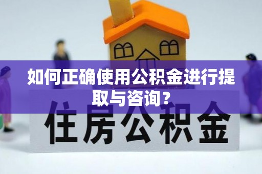 黄圃如何正确使用公积金进行提取与咨询？