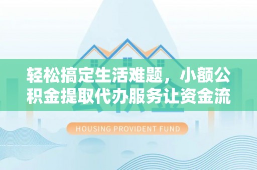 黄圃轻松搞定生活难题，小额公积金提取代办服务让资金流动更便捷