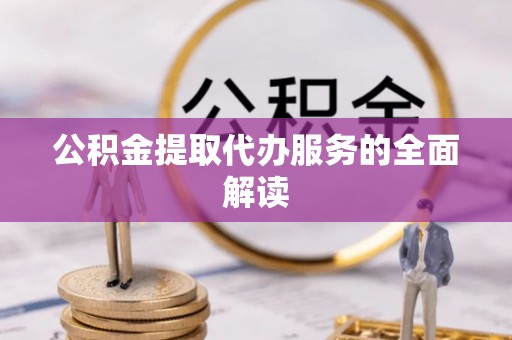黄圃公积金提取代办服务的全面解读