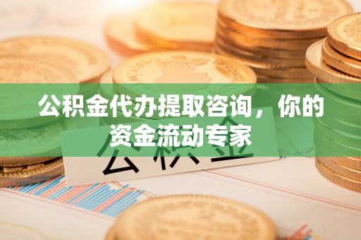 黄圃公积金代办提取咨询，你的资金流动专家
