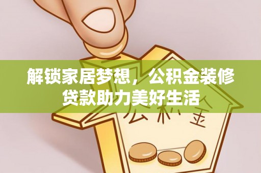黄圃解锁家居梦想，公积金装修贷款助力美好生活