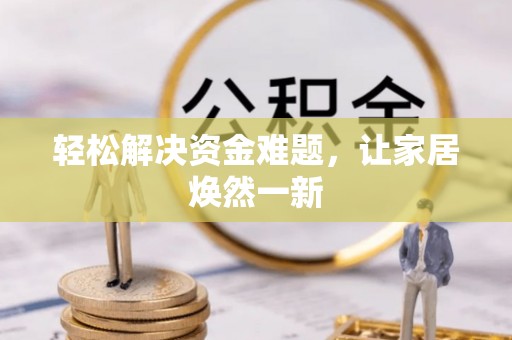 黄圃轻松解决资金难题，让家居焕然一新