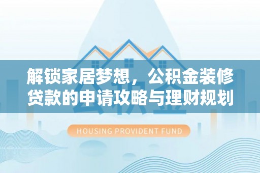黄圃解锁家居梦想，公积金装修贷款的申请攻略与理财规划