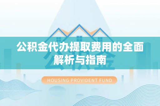 黄圃公积金代办提取费用的全面解析与指南