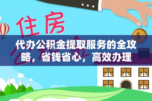 黄圃代办公积金提取服务的全攻略，省钱省心，高效办理