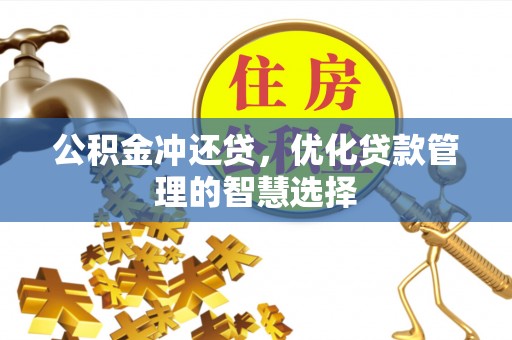 黄圃公积金冲还贷，优化贷款管理的智慧选择