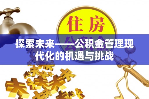 黄圃探索未来——公积金管理现代化的机遇与挑战