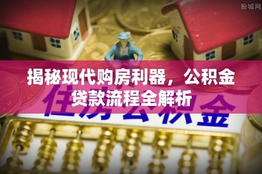 黄圃揭秘现代购房利器，公积金贷款流程全解析