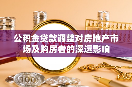 黄圃公积金贷款调整对房地产市场及购房者的深远影响