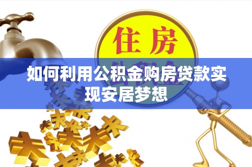 黄圃如何利用公积金购房贷款实现安居梦想